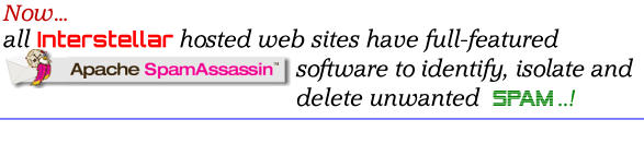 Now… all Interstellar hosted web sites have full-featured                                               software to identify, isolate and                                               delete unwanted  SPAM ..!