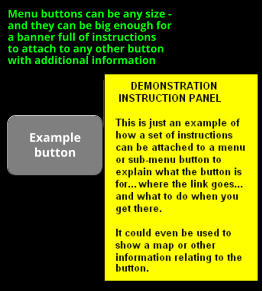 Menu buttons can be any size -  and they can be big enough for a banner full of instructions to attach to any other button with additional information Example button